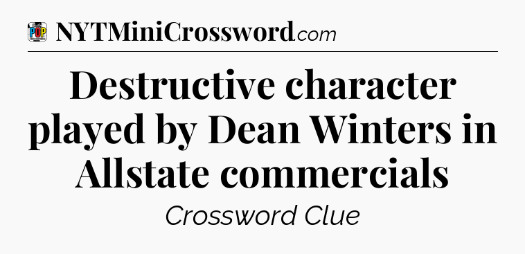 Destructive character played by Dean Winters in Allstate commercials Crossword Clue