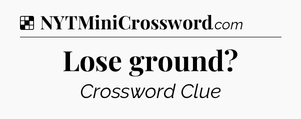Solution: Lose ground - NYT Crossword