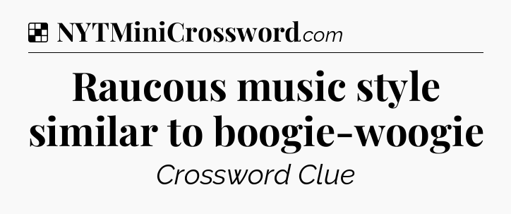Solution: Raucous music style similar to boogie-woogie - NYT Crossword