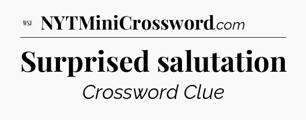 Surprised salutation - WSJ Crossword