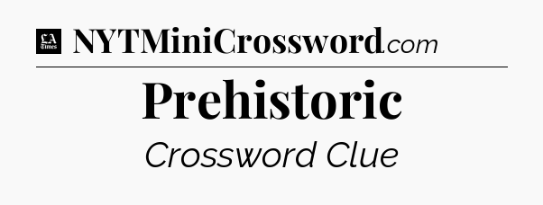 Prehistoric - LA Times Crossword