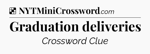Solution: Graduation deliveries - NYT Crossword