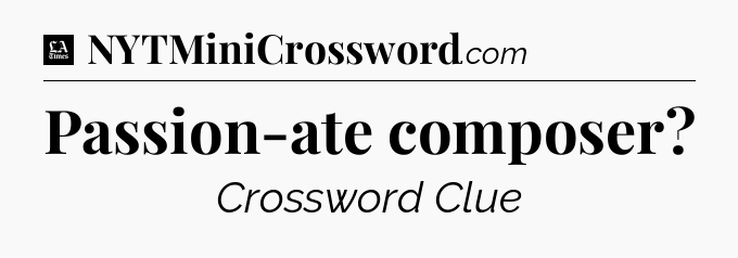 Passion-ate composer - LA Times Crossword