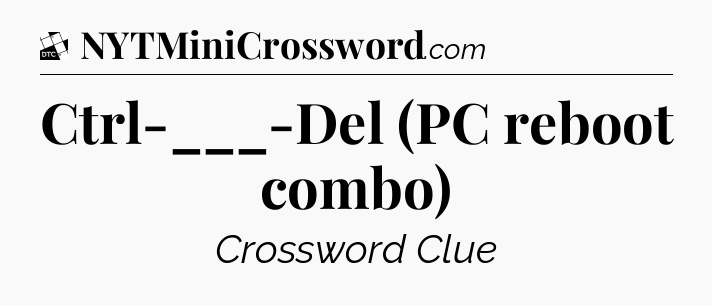 Ctrl-___-Del (PC reboot combo) - Daily Themed Classic Crossword