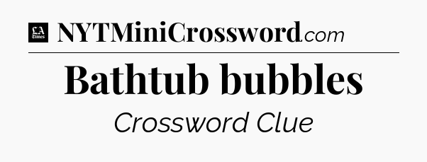 Bathtub bubbles - LA Times Crossword