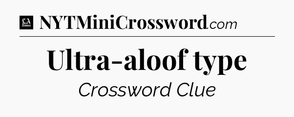 Ultra-aloof type - LA Times Crossword
