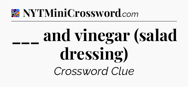___ and vinegar (salad dressing) Crossword Clue