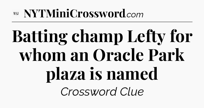 Batting champ Lefty for whom an Oracle Park plaza is named - WSJ Crossword