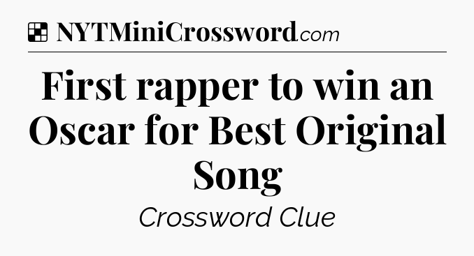 Solution: First rapper to win an Oscar for Best Original Song - NYT Crossword