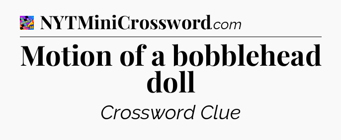 Motion of a bobblehead doll Crossword Clue