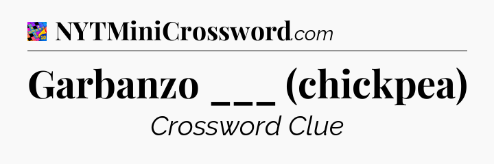 Garbanzo ___ (chickpea) Crossword Clue