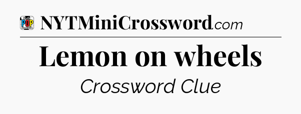 Lemon on wheels Crossword Clue