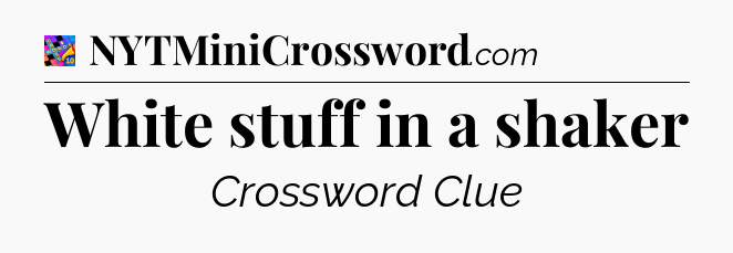 White stuff in a shaker Crossword Clue
