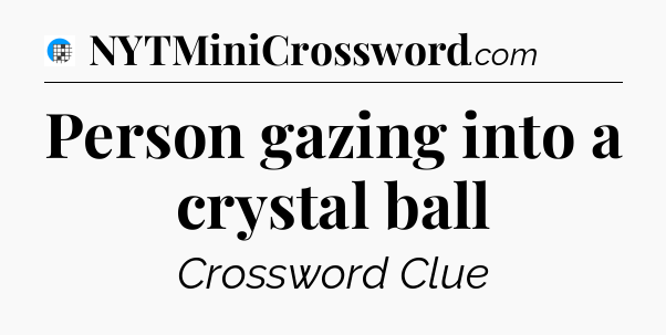 Person gazing into a crystal ball Crossword Clue