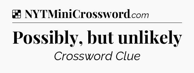 Solution: Possibly, but unlikely - NYT Crossword