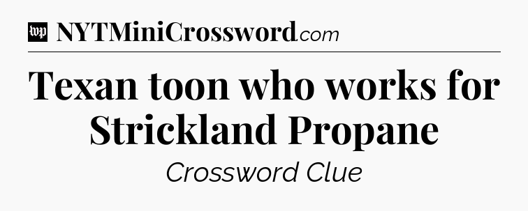 Texan toon who works for Strickland Propane Crossword Clue