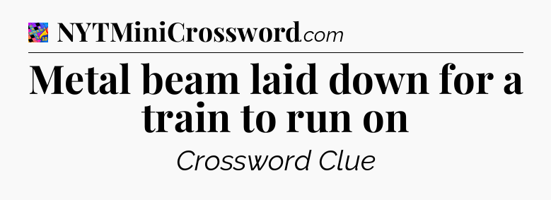 Metal beam laid down for a train to run on Crossword Clue