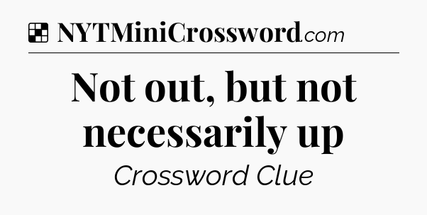 Solution: Not out, but not necessarily up - NYT Crossword