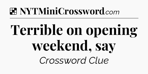 Solution: Terrible on opening weekend, say - NYT Crossword