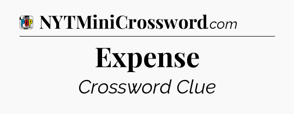 Expense Crossword Clue