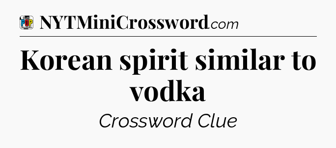 Korean spirit similar to vodka Crossword Clue