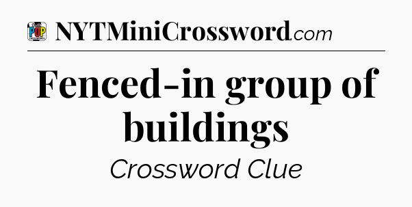 Fenced-in group of buildings Crossword Clue