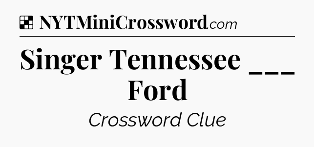 Solution: Singer Tennessee ___ Ford - NYT Crossword