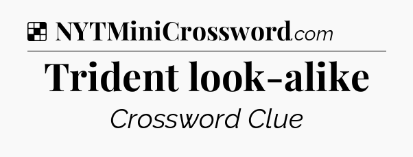 Solution: Trident look-alike - NYT Crossword
