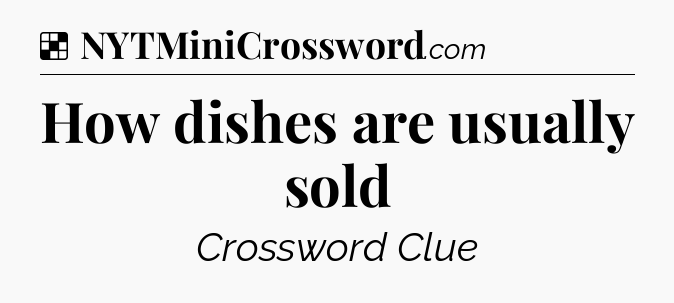 Solution: How dishes are usually sold - NYT Crossword