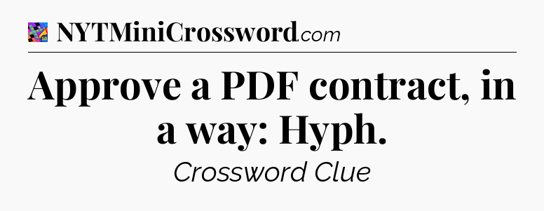 Approve a PDF contract, in a way: Hyph Crossword Clue