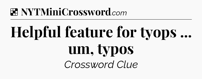 Solution: Helpful feature for tyops ... um, typos - NYT Crossword