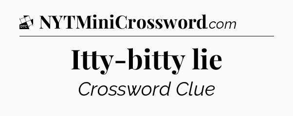 Itty-bitty lie - Daily Themed Classic Crossword