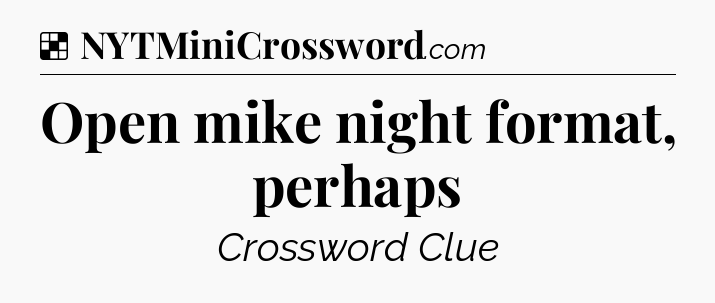 Solution: Open mike night format, perhaps - NYT Crossword