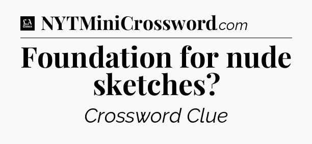 Foundation for nude sketches - LA Times Crossword