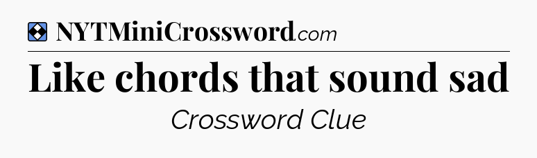 Solution: Like chords that sound sad - NYT Mini Crossword