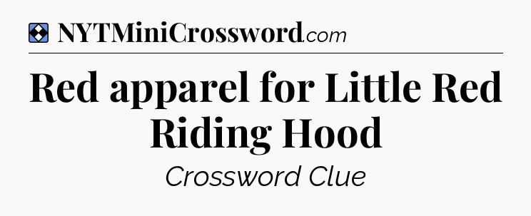Solution: Red apparel for Little Red Riding Hood - NYT Mini Crossword