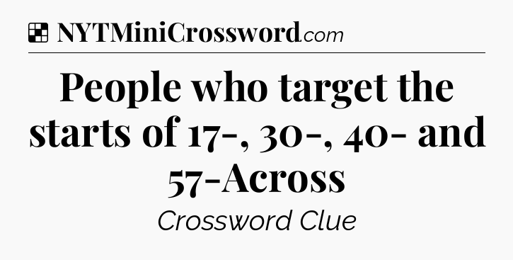 Solution: People who target the starts of 17-, 30-, 40- and 57-Across - NYT Crossword