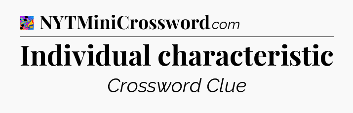 Individual characteristic Crossword Clue