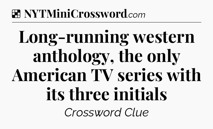 Solution: Long-running western anthology, the only American TV series with its three initials - NYT Crossword