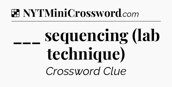 Solution: ___ sequencing (lab technique) - NYT Crossword