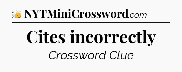 Cites incorrectly - 7 Little Words