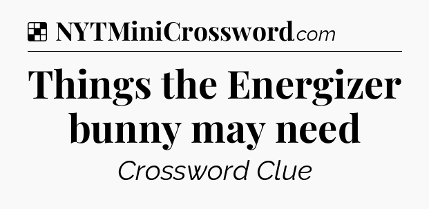 Solution: Things the Energizer bunny may need - NYT Crossword