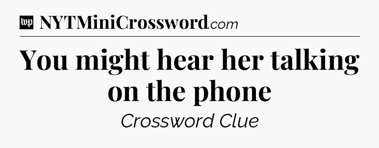 You might hear her talking on the phone Crossword Clue