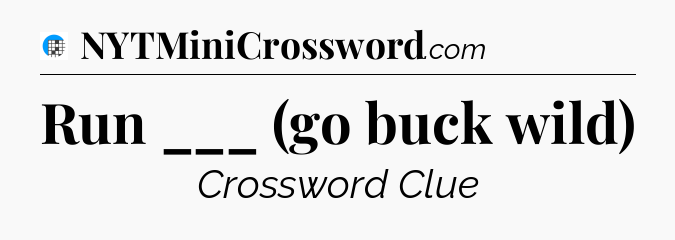 Run ___ (go buck wild) Crossword Clue