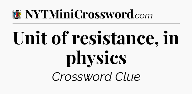 Unit of resistance, in physics Crossword Clue