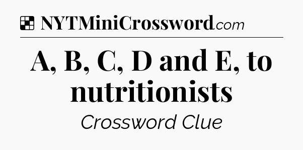Solution: A, B, C, D and E, to nutritionists - NYT Crossword