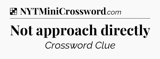 Solution: Not approach directly - NYT Crossword