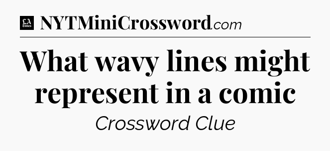 What wavy lines might represent in a comic - LA Times Crossword