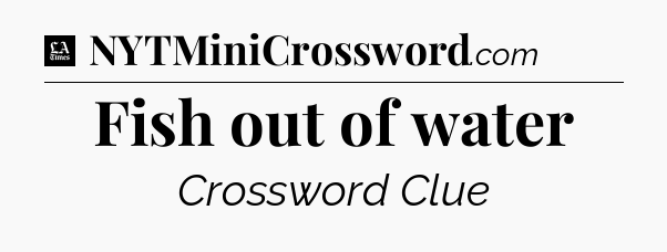 Fish out of water - LA Times Crossword