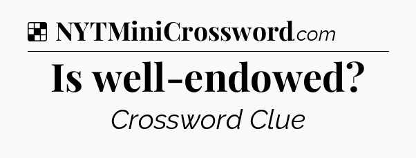 Solution: Is well-endowed - NYT Crossword